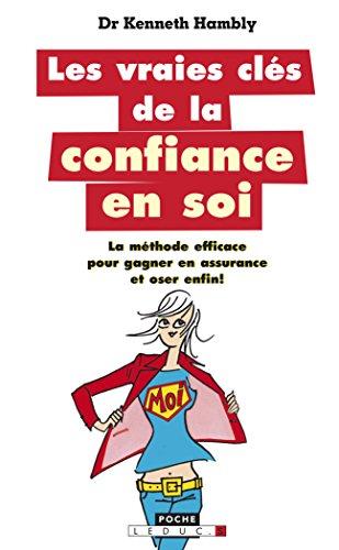 Les vraies clés de la confiance en soi : la méthode efficace pour gagner en assurance et oser, enfin !