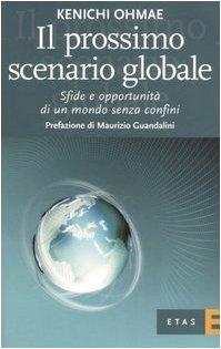 Il prossimo scenario globale. Sfide e oppurtunità di un mondo senza confini (Economia e storia economica)