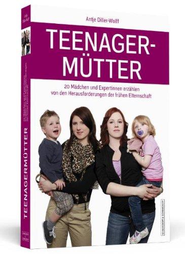 Teenagermütter - 20 Mädchen und Expertinnen erzählen von den Herausforderungen der frühen Elternschaft