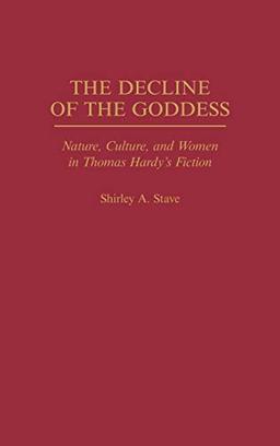 The Decline of the Goddess: Nature, Culture, and Women in Thomas Hardy's Fiction (Contributions to the Study of World Literature)