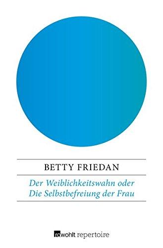 Der Weiblichkeitswahn oder Die Selbstbefreiung der Frau: Ein Emanzipationskonzept