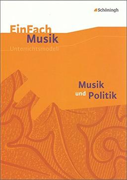 EinFach Musik - Unterrichtsmodelle für die Schulpraxis: EinFach Musik: Musik und Politik