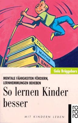 So lernen Kinder besser. Mentale Fähigkeiten fördern, Lernhemmungen beheben.