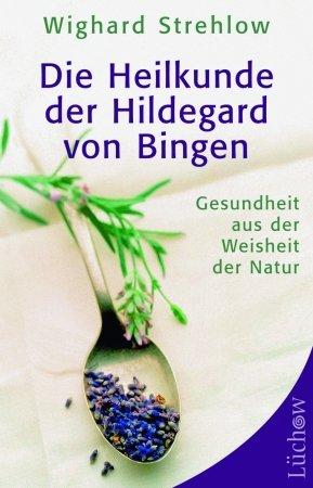 Die Heilkunde der Hildegard von Bingen: Gesundheit aus der Weisheit der Natur