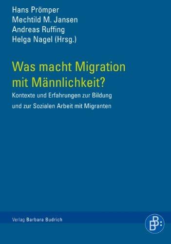 Was macht Migration mit Männlichkeit?: Kontexte und Erfahrungen zur Bildung und Sozialen Arbeit mit Migranten