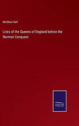 Lives of the Queens of England before the Norman Conquest