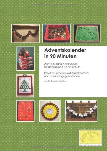 Adventskalender in 90 Minuten.: Acht einfache Anleitungen für daheim und für die Schule. Kreatives Arbeiten mit Bastelmaterial und Haushaltsgegenständen.