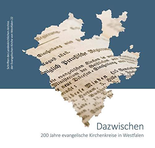 Dazwischen: 200 Jahre evangelische Kirchenkreise in Westfalen (Schriften des Landeskirchlichen Archivs der Evangelischen Kirche von Westfalen)