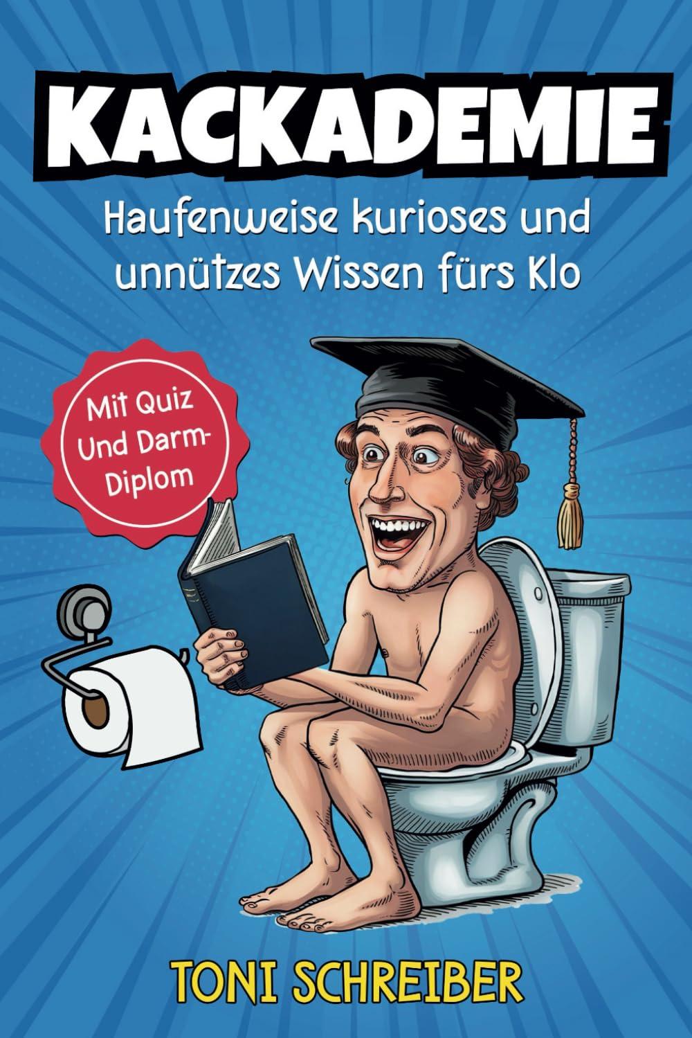 Kackademie: Haufenweise kurioses und unnützes Wissen fürs Klo. Inkl. Quiz und Darm Diplom