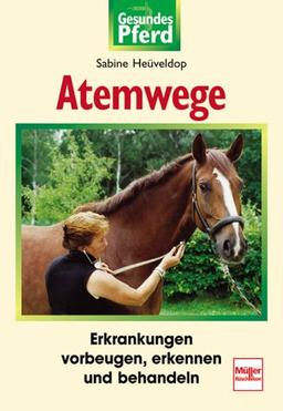 Atemwege: Erkrankungen vorbeugen, erkennen und behandeln (Gesundes Pferd)