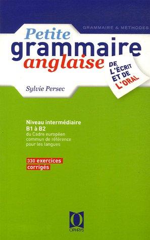 Petite grammaire anglaise de l'écrit et de l'oral : niveau intermédiaire B1 à B2 du cadre européen commun de référence pour les langues : 330 exercices corrigés