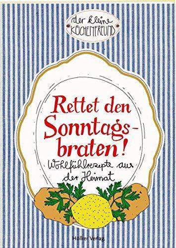 Rettet den Sonntagsbraten!: Wohlfühlrezepte aus der Heimat (Der kleine Küchenfreund)