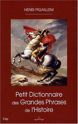 Petit dictionnaire des grandes phrases de l'histoire