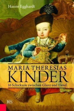 Maria Theresias Kinder: 16 Schicksale zwischen Glanz und Elend