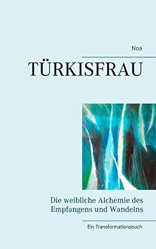 Türkisfrau: Die weibliche Alchemie des Empfangens und Wandelns