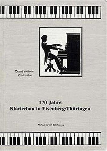 170 Jahre Klavierbau in Eisenberg / Thüringen (Fachbuchreihe Das Musikinstrument)