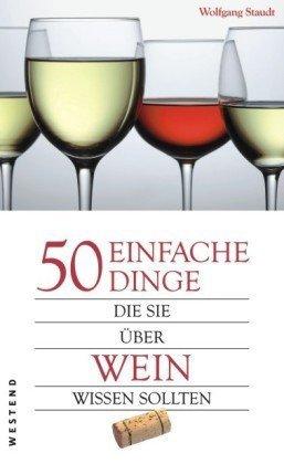 50 einfache Dinge, die Sie über Wein wissen sollten: Aktualisierte und erweiterte Neuausgabe