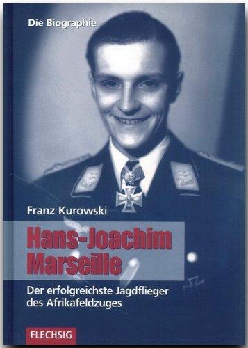 Hans-Joachim Marseille: Der erfolgreichste Jagdflieger des Afrikafeldzuges. Die Biographie