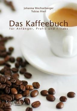 Das Kaffeebuch: für Anfänger, Profis und Freaks