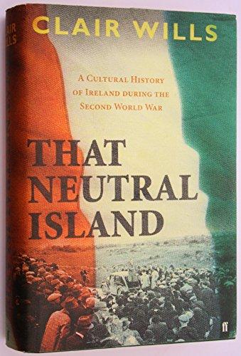 That Neutral Island: A Cultural History of Ireland During the Second World War