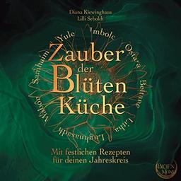 Zauber der Blütenküche: Mit festlichen Rezepten für deinen Jahreskreis