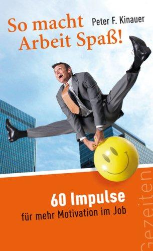 So macht Arbeit Spass! 60 Impulse für mehr Motivation im Job