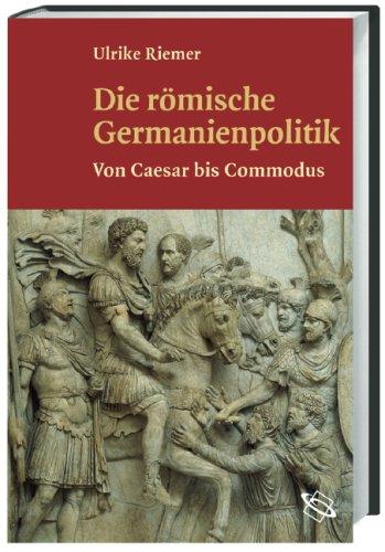 Die römische Germanienpolitik. Von Caesar bis Commodus