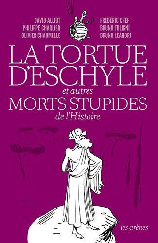 La tortue d'Eschyle et autres morts stupides de l'histoire