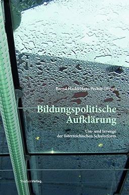 Bildungspolitische Aufklärung: Um- und Irrwege der österreichischen Schulreform. Festschrift für Karl Heinz Gruber