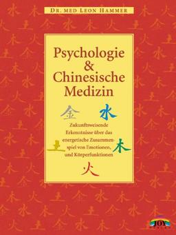 Psychologie und Chinesische Medizin: Zukunftsweisende Erkenntnisse über das energetische Zusammenspiel von Emotionen und Körperfunktionen