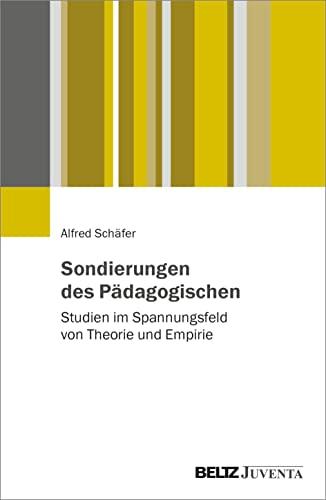 Sondierungen des Pädagogischen: Studien im Spannungsfeld von Theorie und Empirie