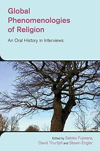 Global Phenomenologies of Religion: An Oral History in Interviews (The Study of Religion in a Global Context)