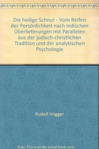 Die heilige Schnur: Vom Reifen der Persönlichkeit nach indischen Überlieferungen mit Parallelen aus der jüdisch-christlichen Tradition und der analytischer Psychologie