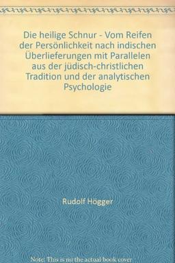 Die heilige Schnur: Vom Reifen der Persönlichkeit nach indischen Überlieferungen mit Parallelen aus der jüdisch-christlichen Tradition und der analytischer Psychologie