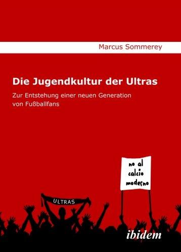 Die Jugendkultur der Ultras: Zur Entstehung einer neuen Generation von Fußballfans