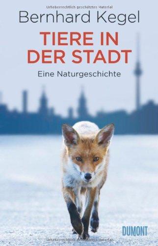 Tiere in der Stadt: Eine Naturgeschichte