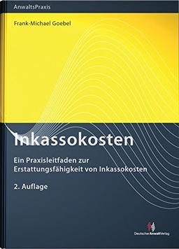 Inkassokosten: Ein Praxisleitfaden zur Erstattungsfähigkeit von Inkassokosten (AnwaltsPraxis)