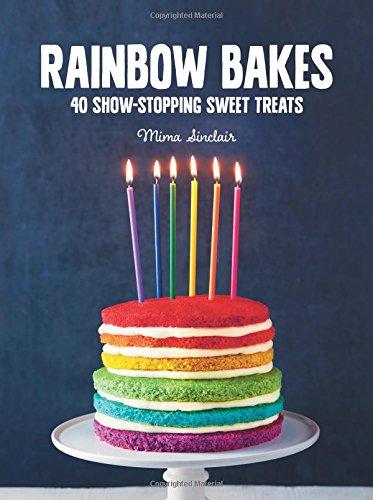 Rainbow Bakes: 40 Show-Stopping Sweet Treats