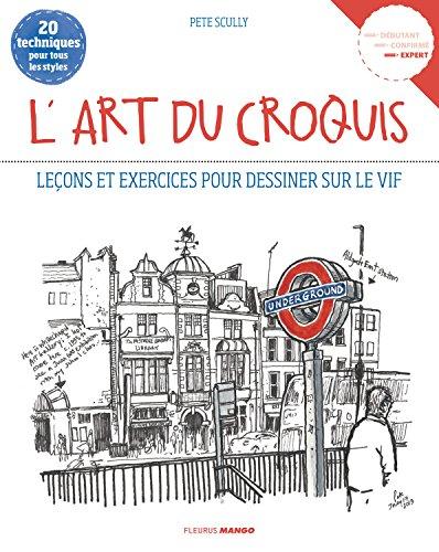 L'art du croquis : leçons et exercices pour dessiner sur le vif : 20 techniques pour tous les styles