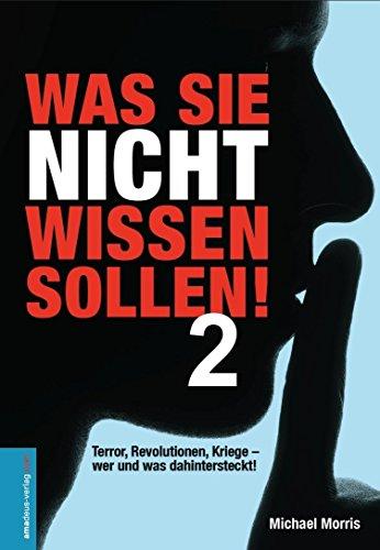 Was Sie nicht wissen sollen! Band 2: Terror, Revolutionen, Kriege - wer und was wirklich dahintersteckt!