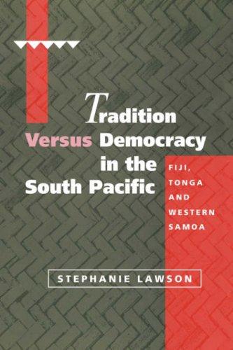 Tradition versus Democracy in the South Pacific: Fiji, Tonga and Western Samoa (Cambridge Asia-Pacific Studies)