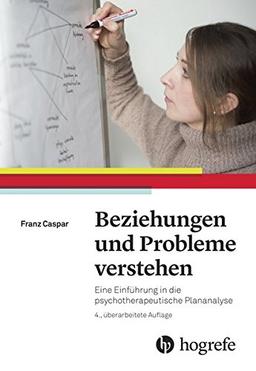 Beziehungen und Probleme verstehen: Eine Einführung in die psychotherapeutische Plananalyse