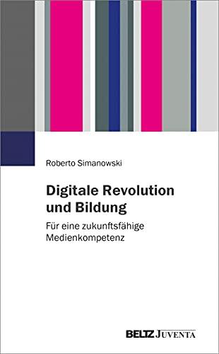 Digitale Revolution und Bildung: Für eine zukunftsfähige Medienkompetenz