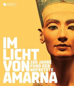 Im Licht von Amarna: 100 Jahre Fund der Nofretete