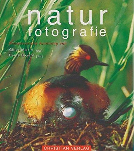 Naturfotografie. Professionelle Anleitung von Gilles Martin (Fotos) und Denis Boyard (Text)