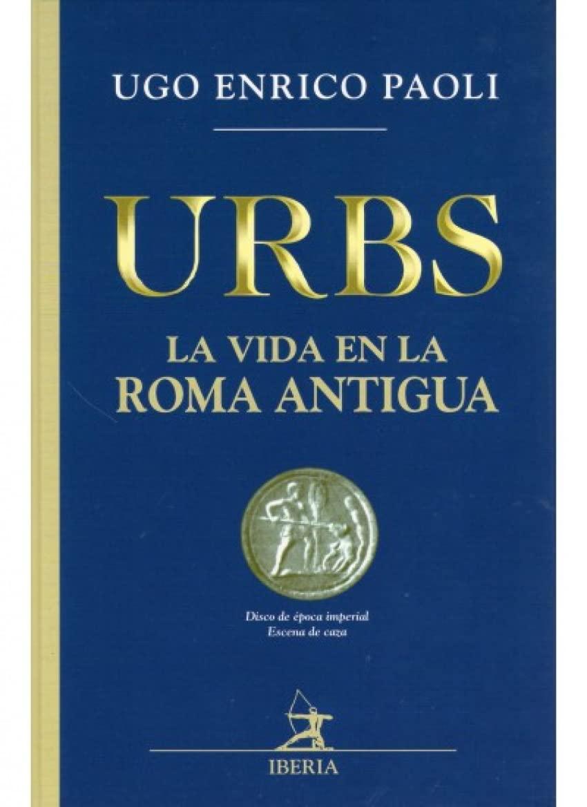 004. URBS. LA VIDA EN LA ANTIGUA ROMA (HISTORIA Y ARTE-HISTORIA ANTIGUA-IBERIA)