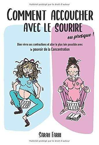 Comment accoucher avec le sourire... Ou presque !: Bien vivre ses contractions et aller le plus loin possible avec le pouvoir de la Concentration