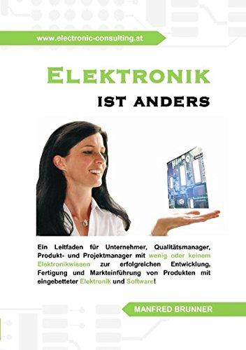 Elektronik ist anders: Ein Leitfaden für Unternehmer, Qualitätsmanager, Produkt- und Projektmanager mit wenig oder keinem Elektronikwissen zur ... mit eingebetteter Elektronik und Software.