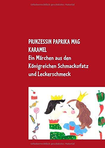 Prinzessin Paprika mag Karamel: Ein Märchen aus den Königreichen Schmackofatz und Leckerschmeck mit (Eis-)bombigem Ende