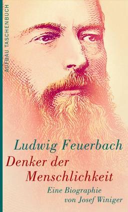 Ludwig Feuerbach. Denker der Menschlichkeit: Eine Biographie